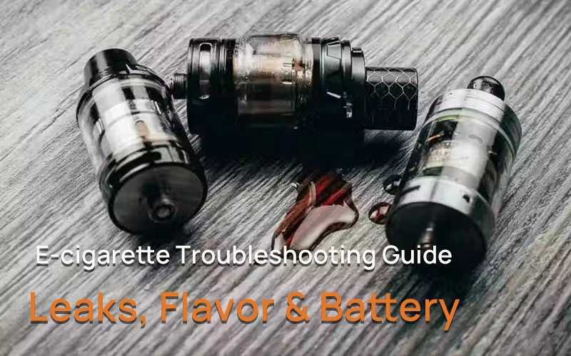 E-cigarette Troubleshooting Guide: Leaks, Flavor & Battery Solutions